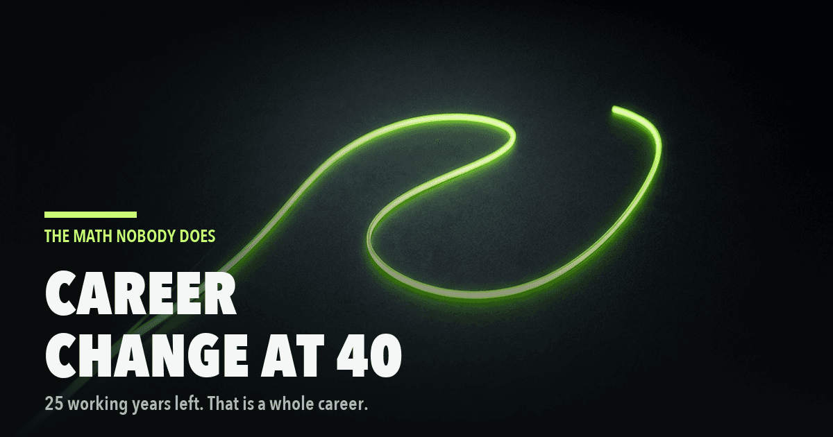 Career Change at 40: The Math Nobody Does Before Deciding It Is Too Late